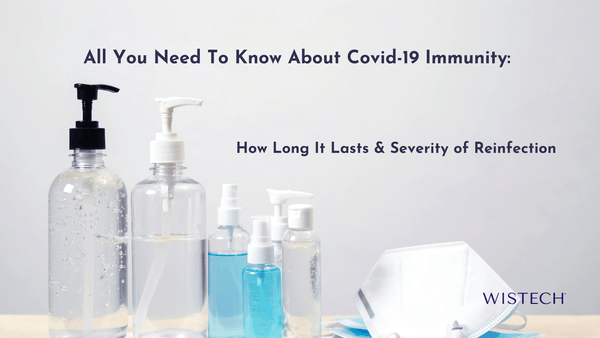 All You Need To Know About Covid-19 Immunity - How Long It Lasts & Severity of Reinfection